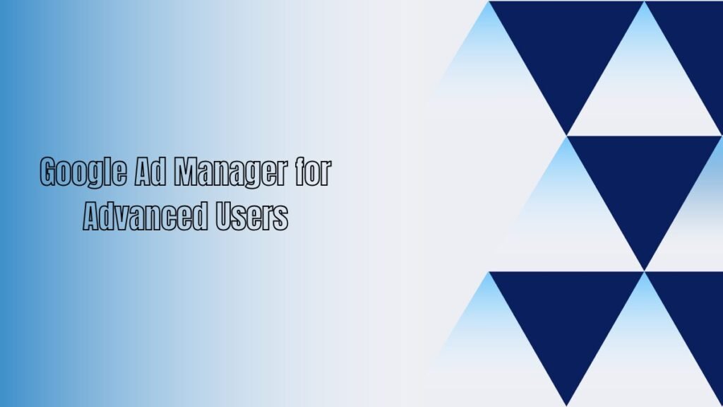 Google Ad Manager for Advanced Users